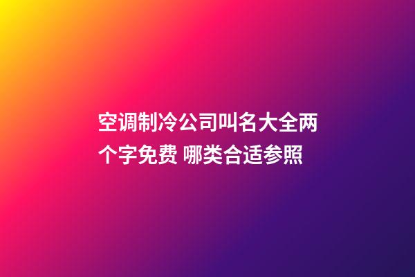 空调制冷公司叫名大全两个字免费 哪类合适参照